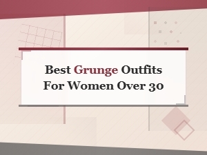Best Grunge Outfits for Women Over 30,