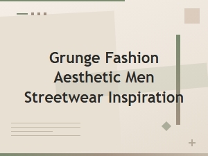 Grunge Fashion Aesthetic Men Streetwear Inspiration Guide