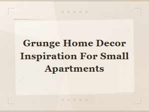 Grunge Home Decor Inspiration for Small Apartments: Bold & Edgy Ideas