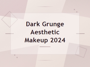 Dark Grunge Aesthetic Makeup Looks to Try in 2024