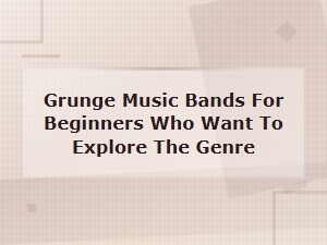 Top Grunge Music Bands for Beginners to Explore the Genre